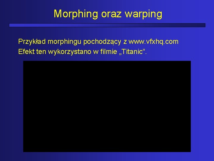 Morphing oraz warping Przykład morphingu pochodzący z www. vfxhq. com Efekt ten wykorzystano w