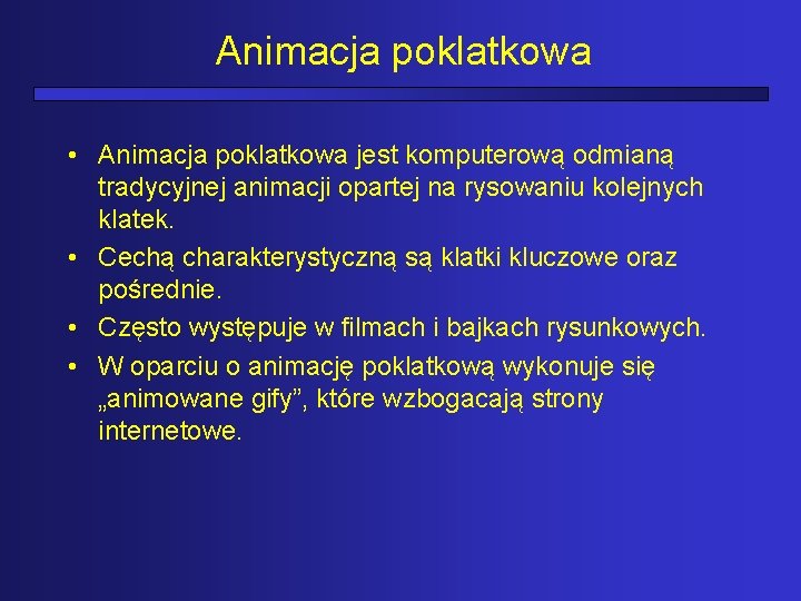 Animacja poklatkowa • Animacja poklatkowa jest komputerową odmianą tradycyjnej animacji opartej na rysowaniu kolejnych