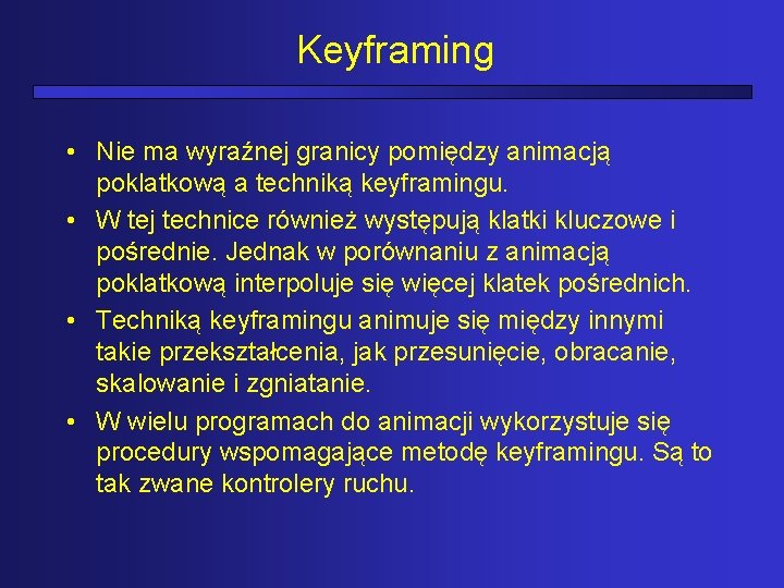 Keyframing • Nie ma wyraźnej granicy pomiędzy animacją poklatkową a techniką keyframingu. • W