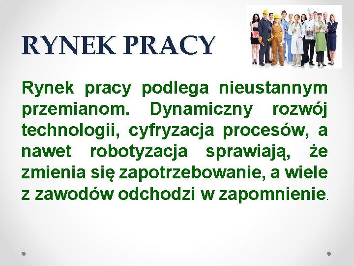 RYNEK PRACY Rynek pracy podlega nieustannym przemianom. Dynamiczny rozwój technologii, cyfryzacja procesów, a nawet RYNEK PRACY Rynek pracy podlega nieustannym przemianom. Dynamiczny rozwój technologii, cyfryzacja procesów, a nawet