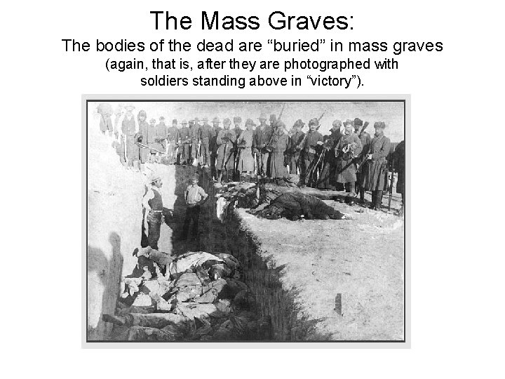 The Mass Graves: The bodies of the dead are “buried” in mass graves (again,