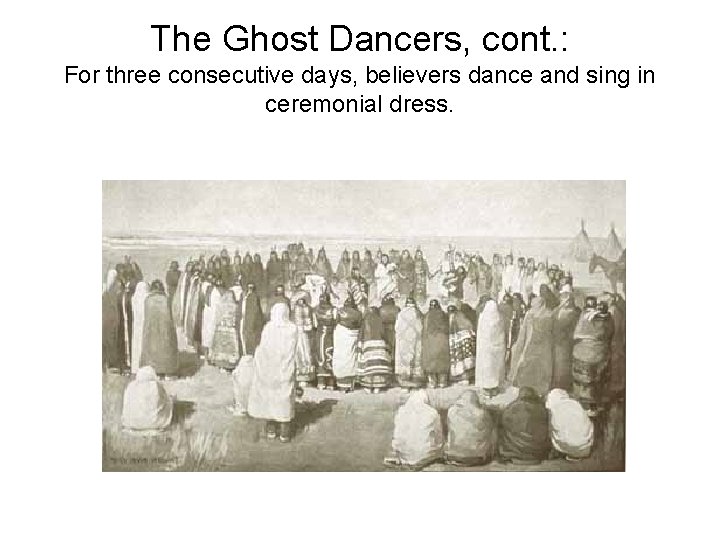 The Ghost Dancers, cont. : For three consecutive days, believers dance and sing in