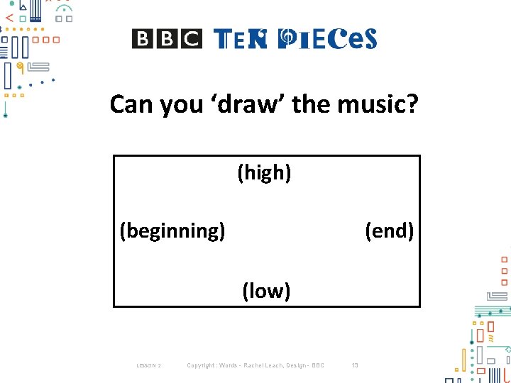 Can you ‘draw’ the music? (high) (beginning) (low) (end) LESSON 2 Copyright : Words Can you ‘draw’ the music? (high) (beginning) (low) (end) LESSON 2 Copyright : Words