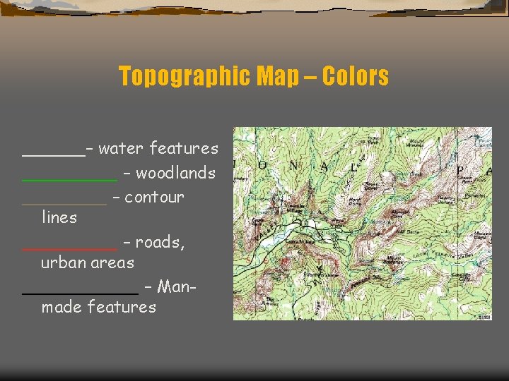 Topographic Map – Colors ______– water features _____ – woodlands ____ – contour lines Topographic Map – Colors ______– water features _____ – woodlands ____ – contour lines