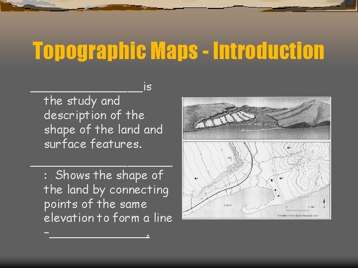 Topographic Maps - Introduction ________is the study and description of the shape of the