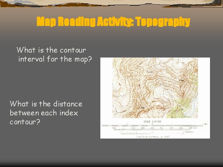 Map Reading Activity: Topography What is the contour interval for the map? What is Map Reading Activity: Topography What is the contour interval for the map? What is