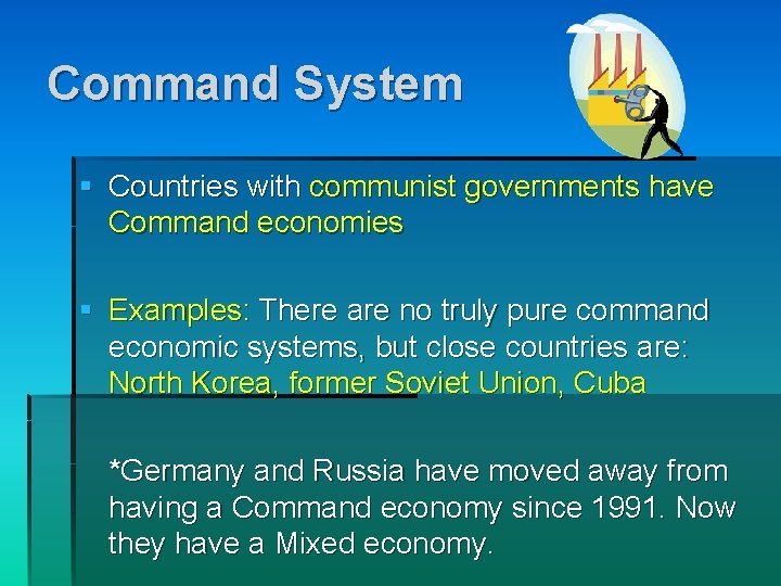 Command System § Countries with communist governments have Command economies § Examples: There are