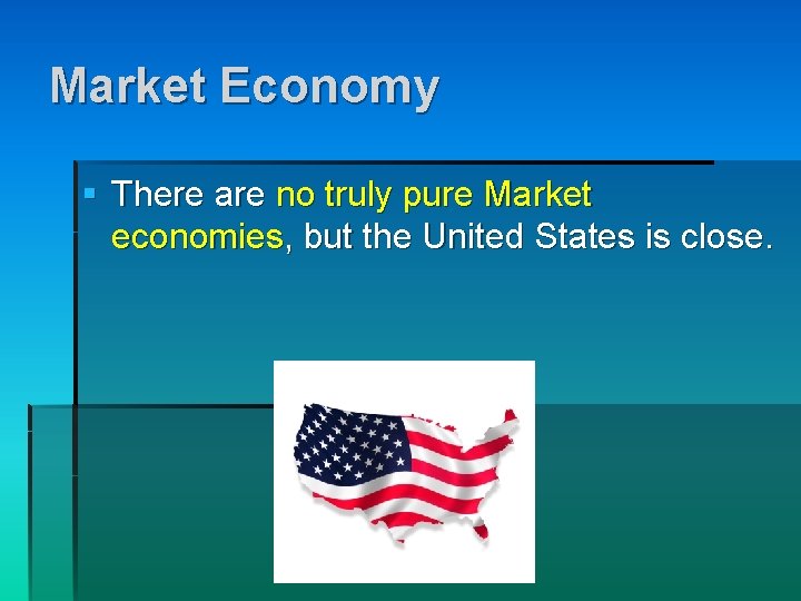 Market Economy § There are no truly pure Market economies, but the United States