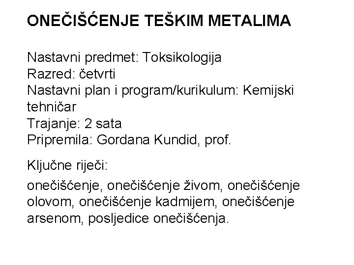 ONEČIŠĆENJE TEŠKIM METALIMA Nastavni predmet: Toksikologija Razred: četvrti Nastavni plan i program/kurikulum: Kemijski tehničar