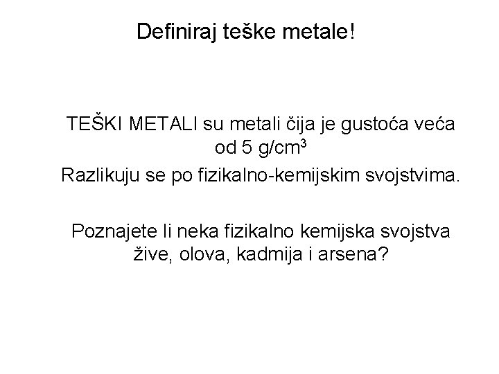 Definiraj teške metale! TEŠKI METALI su metali čija je gustoća veća od 5 g/cm