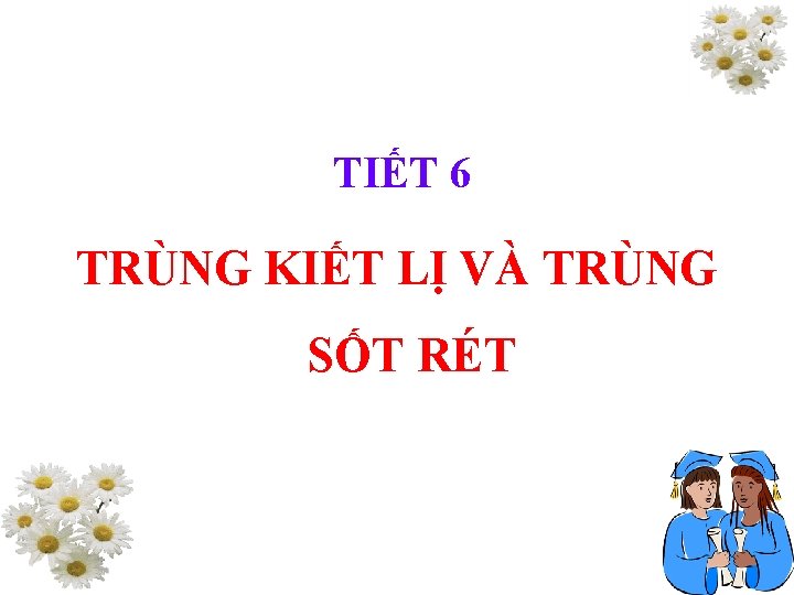 TIẾT 6 TRÙNG KIẾT LỊ VÀ TRÙNG SỐT RÉT 