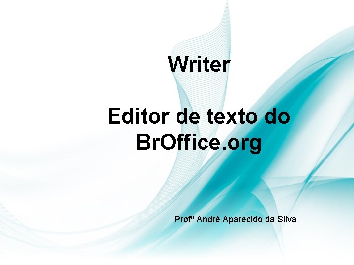 Writer Editor de texto do Br. Office. org Profº André Aparecido da Silva 