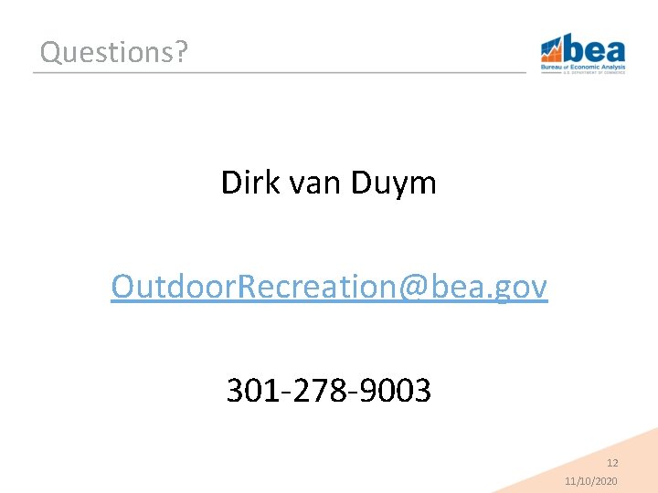 Questions? Dirk van Duym Outdoor. Recreation@bea. gov 301 -278 -9003 12 11/10/2020 