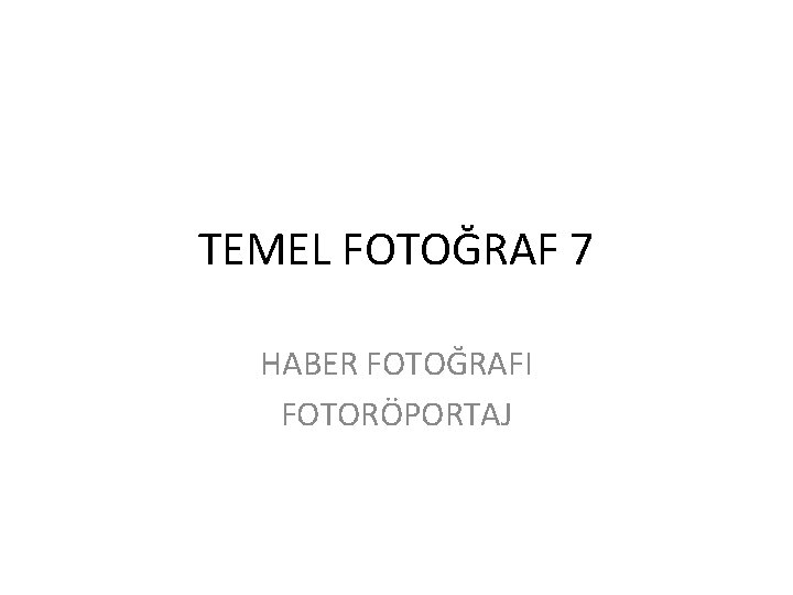 TEMEL FOTOĞRAF 7 HABER FOTOĞRAFI FOTORÖPORTAJ 