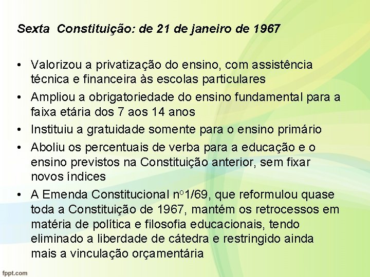 Sexta Constituição: de 21 de janeiro de 1967 • Valorizou a privatização do ensino,
