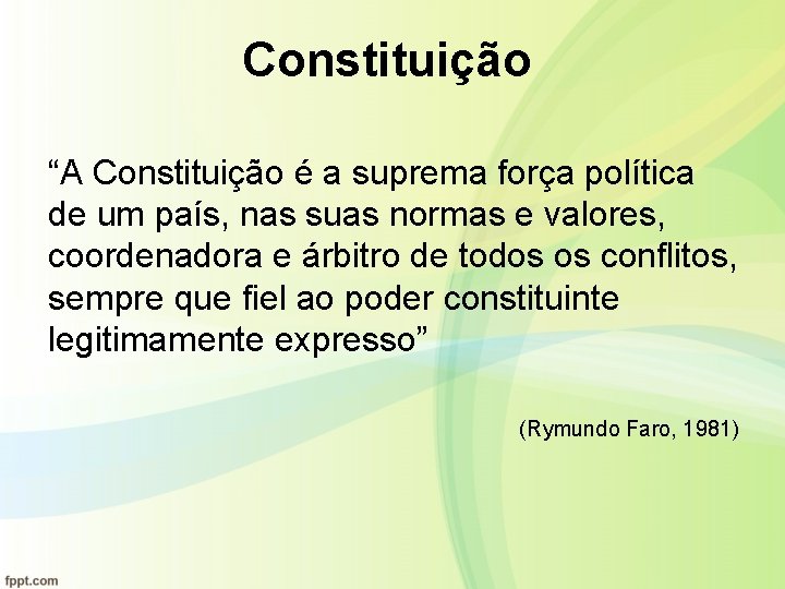 Constituição “A Constituição é a suprema força política de um país, nas suas normas