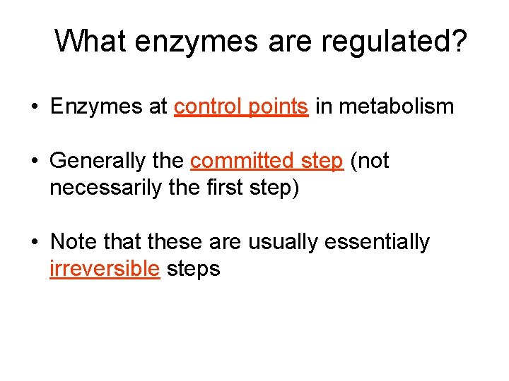 What enzymes are regulated? • Enzymes at control points in metabolism • Generally the