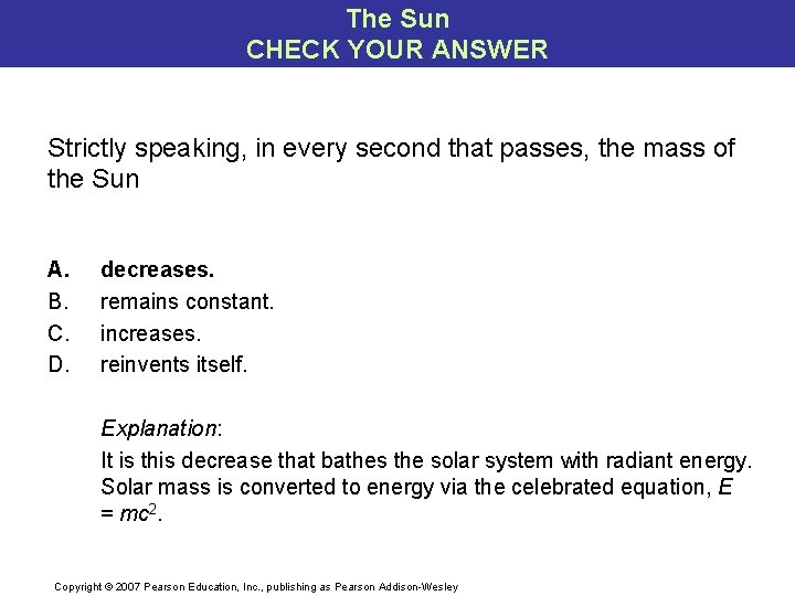 The Sun CHECK YOUR ANSWER Strictly speaking, in every second that passes, the mass