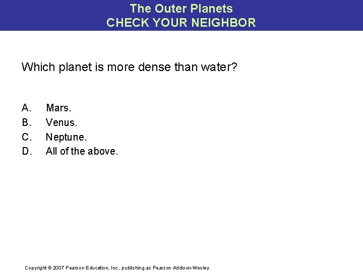 The Outer Planets CHECK YOUR NEIGHBOR Which planet is more dense than water? A.