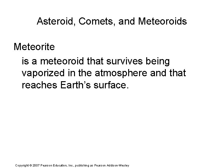 Asteroid, Comets, and Meteoroids Meteorite is a meteoroid that survives being vaporized in the