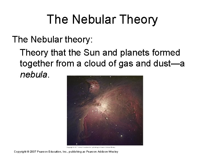 The Nebular Theory The Nebular theory: Theory that the Sun and planets formed together