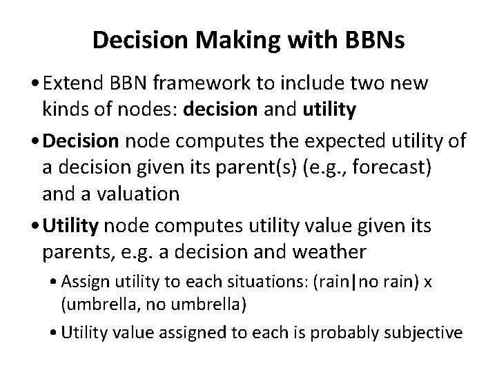 Decision Making with BBNs • Extend BBN framework to include two new kinds of