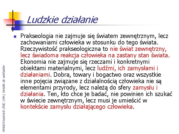 Ludzkie działanie Witold Kwaśnicki (INE, UWr), Notatki do wykładów n Prakseologia nie zajmuje się