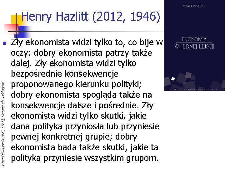 Henry Hazlitt (2012, 1946) Witold Kwaśnicki (INE, UWr), Notatki do wykładów n Zły ekonomista