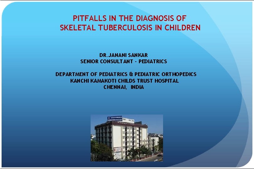  PITFALLS IN THE DIAGNOSIS OF SKELETAL TUBERCULOSIS IN CHILDREN DR. JANANI SANKAR SENIOR