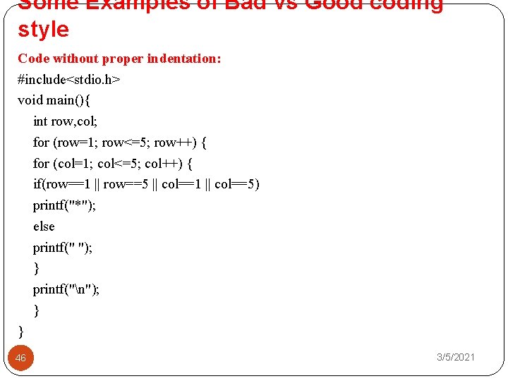 Some Examples of Bad vs Good coding style Code without proper indentation: #include<stdio. h>