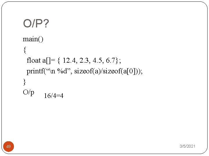 O/P? main() { float a[]= { 12. 4, 2. 3, 4. 5, 6. 7};