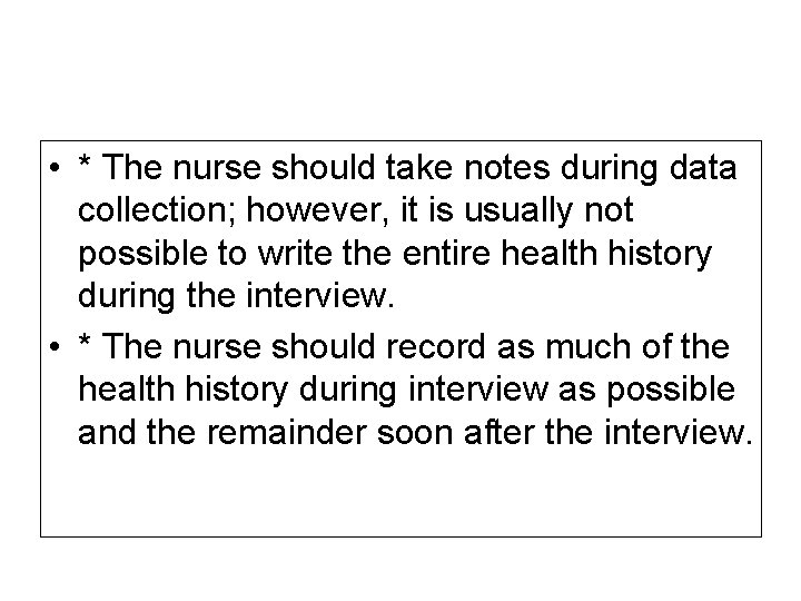 • * The nurse should take notes during data collection; however, it is • * The nurse should take notes during data collection; however, it is