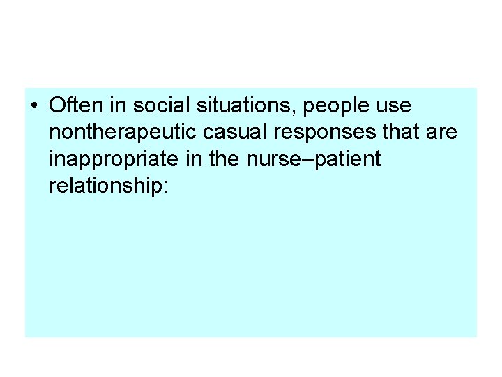 • Often in social situations, people use nontherapeutic casual responses that are inappropriate • Often in social situations, people use nontherapeutic casual responses that are inappropriate