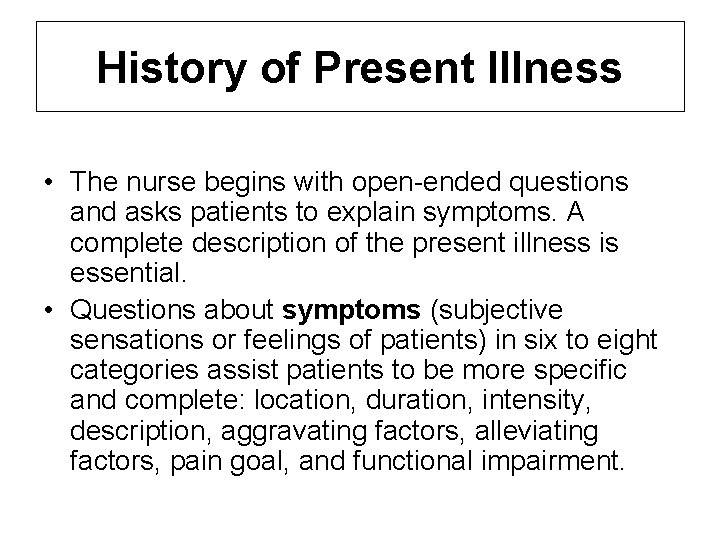 History of Present Illness • The nurse begins with open-ended questions and asks patients History of Present Illness • The nurse begins with open-ended questions and asks patients