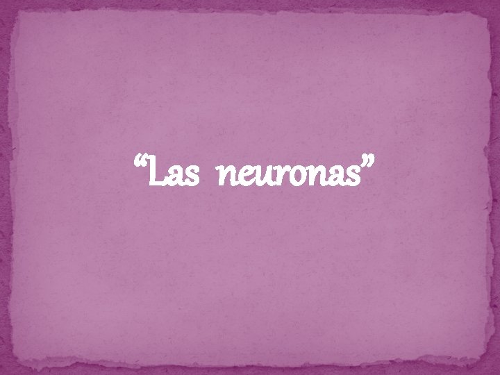 “Las neuronas” 