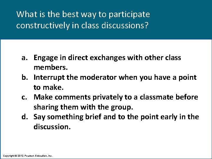 What is the best way to participate constructively in class discussions? a. Engage in