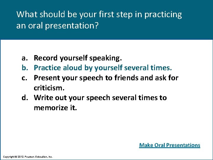What should be your first step in practicing an oral presentation? a. Record yourself