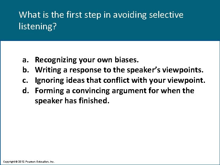 What is the first step in avoiding selective listening? a. b. c. d. Recognizing