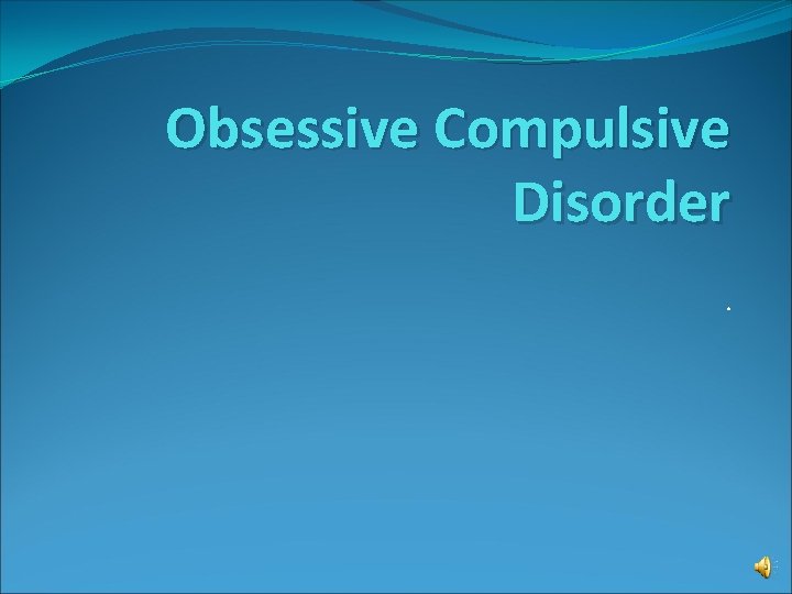 Obsessive Compulsive Disorder. 