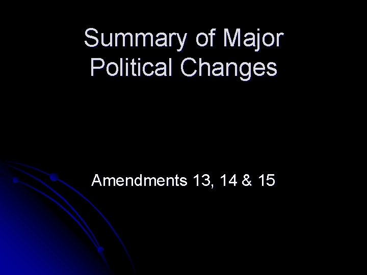 Summary of Major Political Changes Amendments 13, 14 & 15 