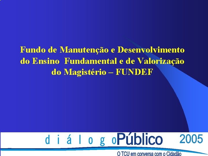 Fundo de Manutenção e Desenvolvimento do Ensino Fundamental e de Valorização do Magistério – Fundo de Manutenção e Desenvolvimento do Ensino Fundamental e de Valorização do Magistério –