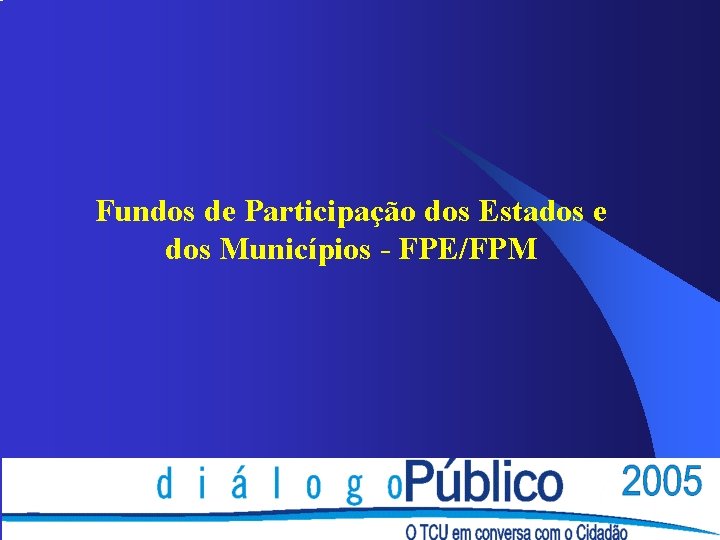 Fundos de Participação dos Estados e dos Municípios - FPE/FPM Fundos de Participação dos Estados e dos Municípios - FPE/FPM