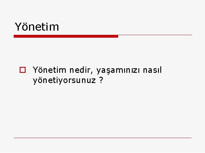 Yönetim o Yönetim nedir, yaşamınızı nasıl yönetiyorsunuz ? 