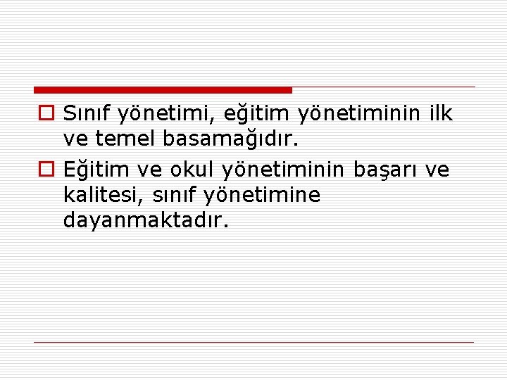 o Sınıf yönetimi, eğitim yönetiminin ilk ve temel basamağıdır. o Eğitim ve okul yönetiminin