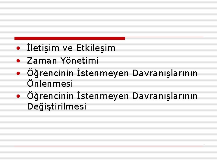  • İletişim ve Etkileşim • Zaman Yönetimi • Öğrencinin İstenmeyen Davranışlarının Önlenmesi •