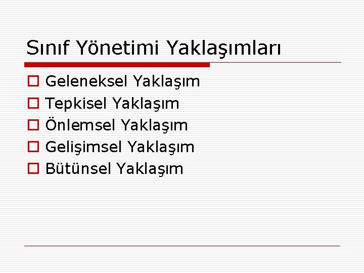 Sınıf Yönetimi Yaklaşımları o o o Geleneksel Yaklaşım Tepkisel Yaklaşım Önlemsel Yaklaşım Gelişimsel Yaklaşım