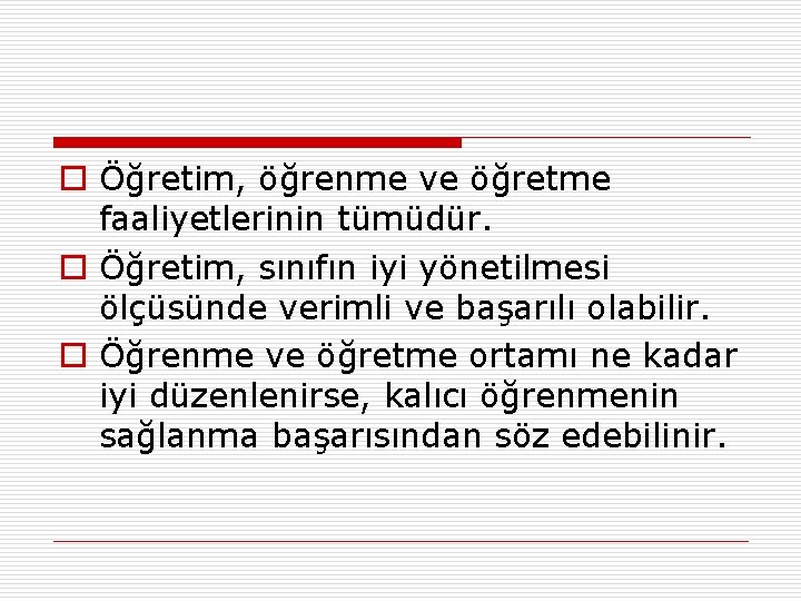 o Öğretim, öğrenme ve öğretme faaliyetlerinin tümüdür. o Öğretim, sınıfın iyi yönetilmesi ölçüsünde verimli