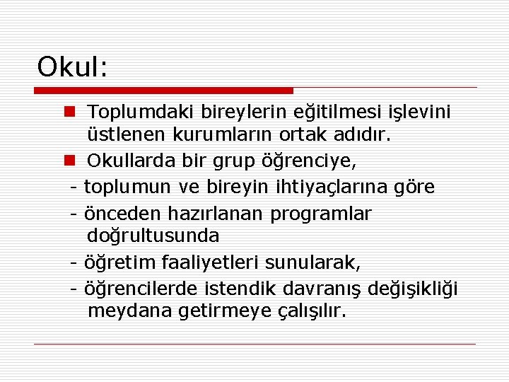 Okul: n Toplumdaki bireylerin eğitilmesi işlevini üstlenen kurumların ortak adıdır. n Okullarda bir grup