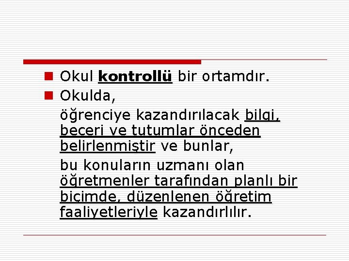 n Okul kontrollü bir ortamdır. n Okulda, öğrenciye kazandırılacak bilgi, beceri ve tutumlar önceden