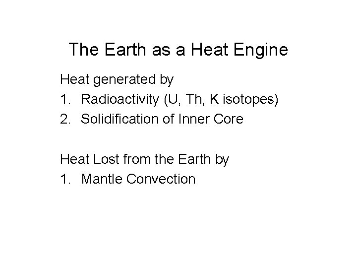 The Earth as a Heat Engine Heat generated by 1. Radioactivity (U, Th, K